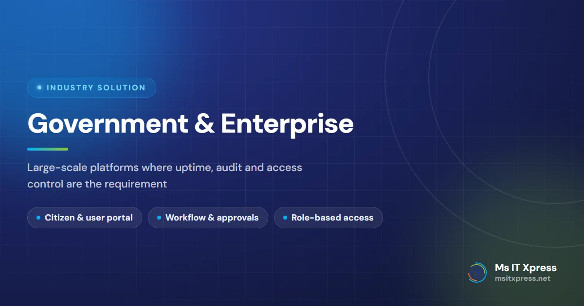 Government & Enterprise — Large-scale platforms where uptime, audit and access control are the requirement